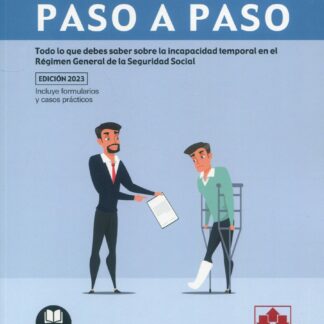 Incapacidad temporal. Paso a paso 2023 Todo lo que debes saber sobre la incapacidad temporal en el Régimen General de la Seguridad Social