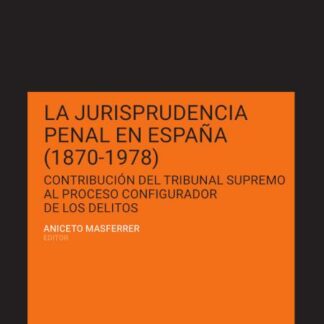 Jurisprudencia penal en España (1870-1978) Contribución del Tribunal Supremo al proceso configurador de los delitos