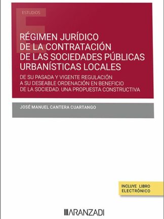 Régimen jurídico de la contratación de las sociedades públicas urbanísticas locales. De su pasada y vigente regulación a su deseable ordenación en beneficio de la sociedad, una propuesta constructiva