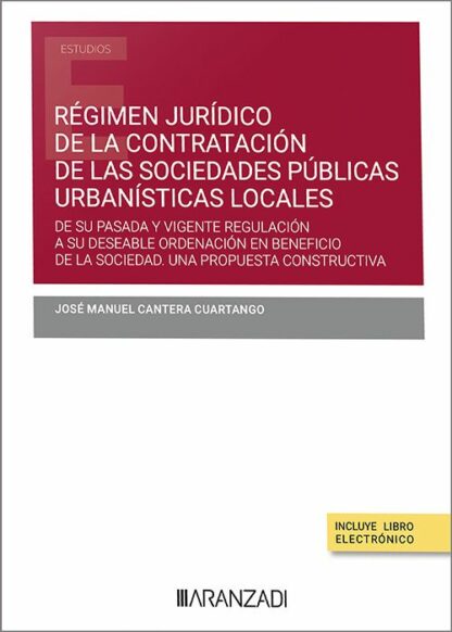 Régimen jurídico de la contratación de las sociedades públicas urbanísticas locales. De su pasada y vigente regulación a su deseable ordenación en beneficio de la sociedad, una propuesta constructiva