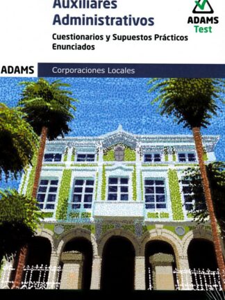 Auxiliares Administrativos. Cuestionarios y supuestos prácticos. Enunciados. 2 Vols. Corporaciones Locales