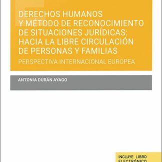 Derechos humanos y método de reconocimiento de situaciones jurídicas: hacia la libre circulación de personas y familias. Perspectiva internacional y europea