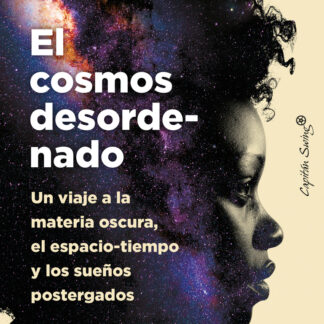 El cosmos desordenado Un viaje a la materia oscura, el espacio-tiempo y los sueños