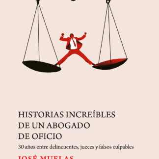 Historias increíbles de un abogado de oficio.  30 años entre delincuentes, jueces y falsos culpables