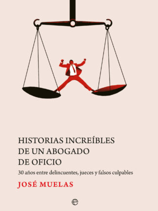 Historias increíbles de un abogado de oficio.  30 años entre delincuentes, jueces y falsos culpables