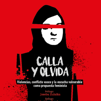 Calla y olvida Violencias, conflicto vasco y la escucha vulnerable como propuesta feminista
