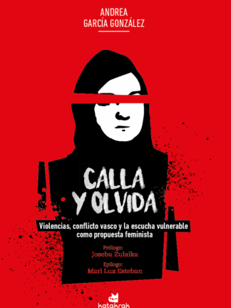 Calla y olvida Violencias, conflicto vasco y la escucha vulnerable como propuesta feminista