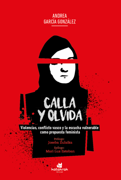 Calla y olvida Violencias, conflicto vasco y la escucha vulnerable como propuesta feminista