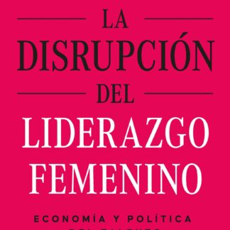 La disrupción del liderazgo femenino Economía y política del talento