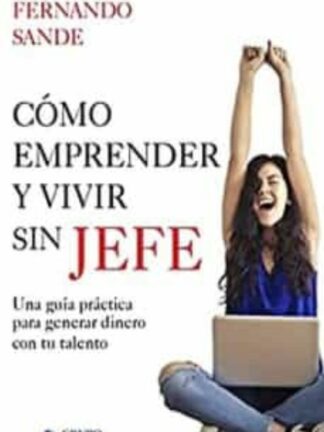 Como emprender y vivir sin ser jefe