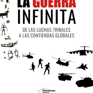 La guerra infinita. De las luchas tribales a las contiendas globales