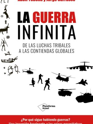 La guerra infinita. De las luchas tribales a las contiendas globales