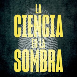 La ciencia en la sombra Los crímenes más célebres de la historia, las series y el cine a la luz de l a ciencia forense