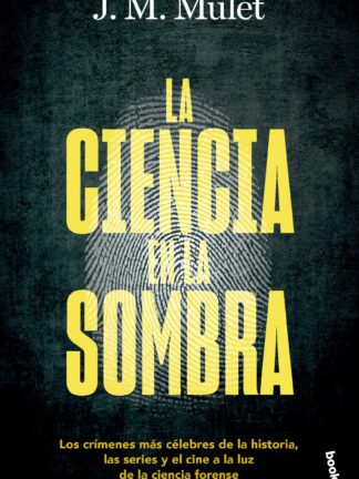 La ciencia en la sombra Los crímenes más célebres de la historia, las series y el cine a la luz de l a ciencia forense