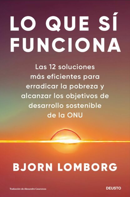 Lo que sí funciona Las 12 soluciones más eficientes para erradicar la pobreza y alcanzar los Objetivos de Desarrollo Sostenible de la ONU
