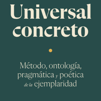 Universal concreto Método, ontología, pragmática y poética de la ejemplaridad