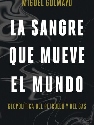 La sangre que mueve el mundo Geopolítica del petróleo y del gas