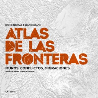 Atlas de las fronteras Muros, conflictos, migraciones