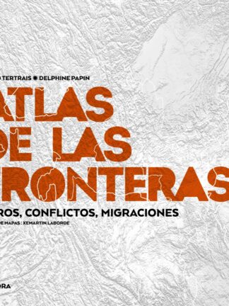 Atlas de las fronteras Muros, conflictos, migraciones