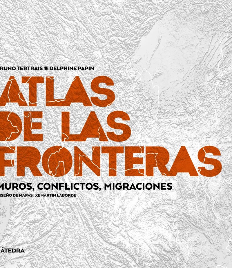 Atlas de las fronteras Muros, conflictos, migraciones
