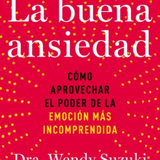 La buena ansiedad Cómo aprovechar el poder de la emoción más incomprendida