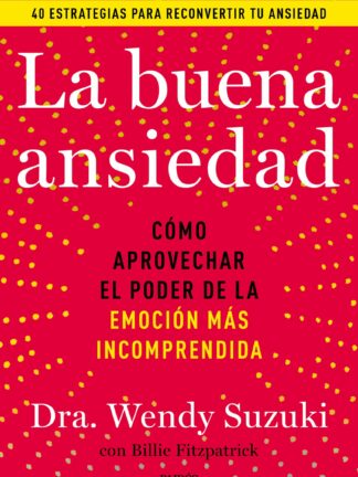 La buena ansiedad Cómo aprovechar el poder de la emoción más incomprendida
