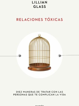 Relaciones tóxicas Diez maneras de tratar con las personas que te complican la vida