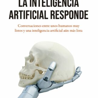 La inteligencia artificial responde Conversaciones entre unos humanos muy listos y una inteligencia artificial aún más lista