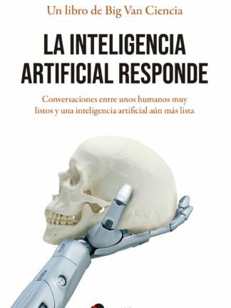 La inteligencia artificial responde Conversaciones entre unos humanos muy listos y una inteligencia artificial aún más lista