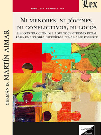 Ni menores, ni jóvenes, ni conflictivos, ni locos. Deconstrucción del adultocentrismo penal para una teoría específica penal adolescente