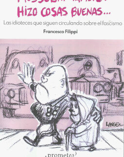 Mussolini También Hizo Cosas Buenas... Las idioteces que siguen circulando sobre el fascismo