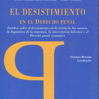 Desistimiento en el derecho penal. Estudios sobre el desistimiento en la teoría de las normas, la dogmática de la tentativa, la intervención delictiva y el derecho penal económico