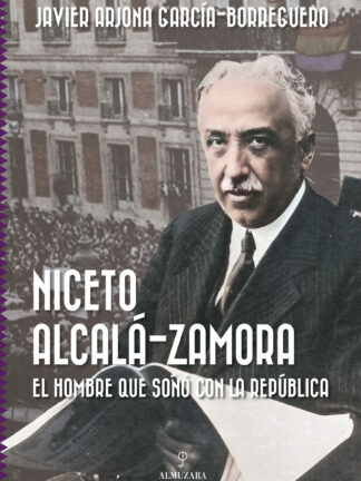 Niceto Alcalá-Zamora. El hombre que soñó con la República