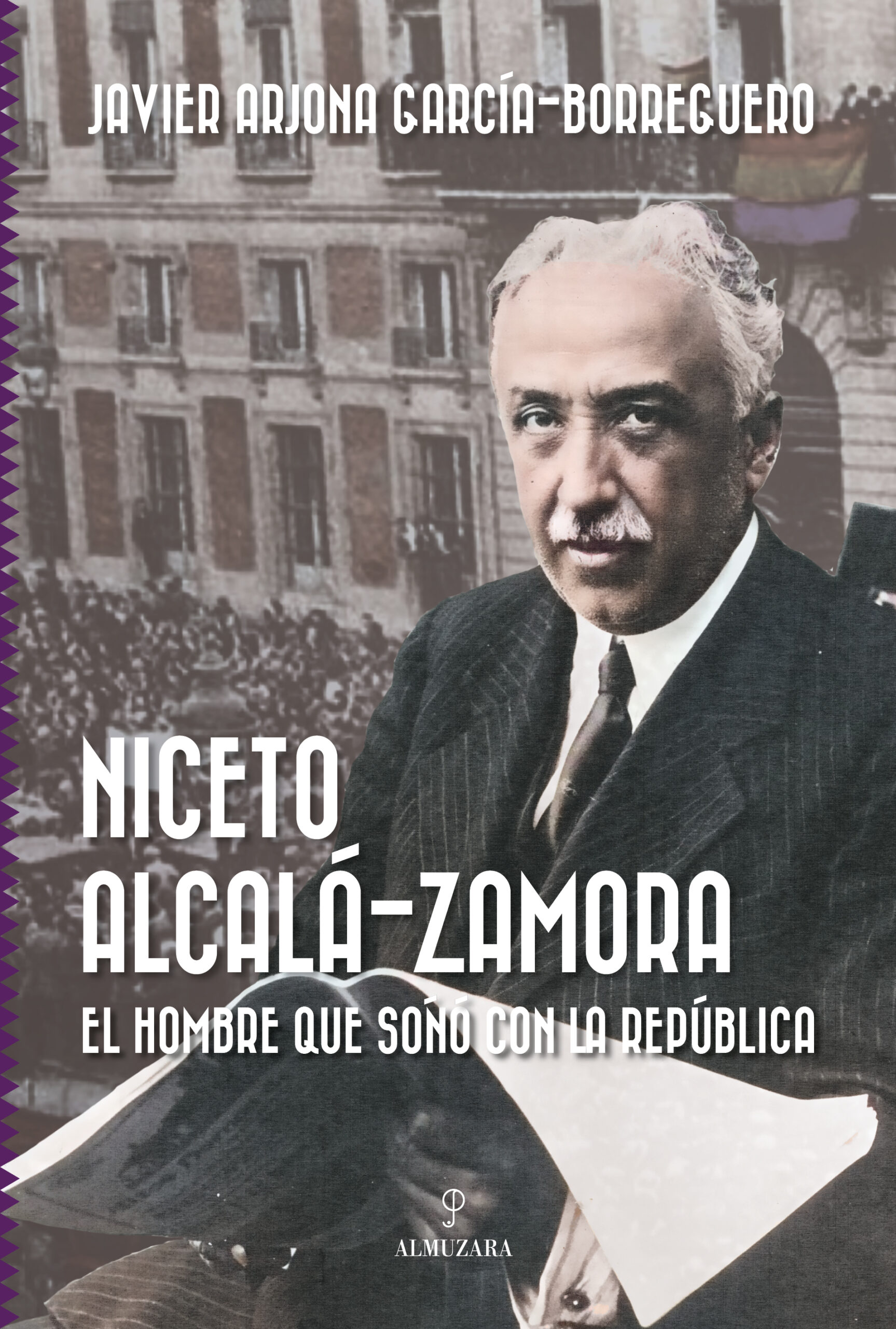 Niceto Alcalá-Zamora El hombre que soñó con la República