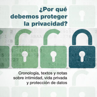 Por qué debemos proteger la privacidad?. Cronología, textos y notas sobre intimidad, vida privada y protección de datos