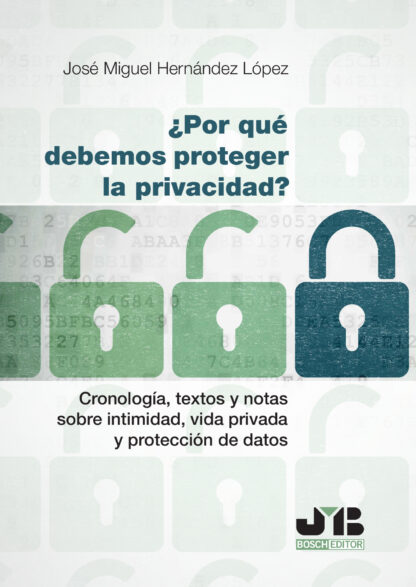 Por qué debemos proteger la privacidad?. Cronología, textos y notas sobre intimidad, vida privada y protección de datos