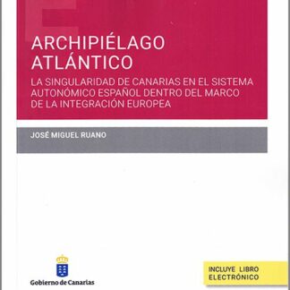 Archipiélago Atlántico. La singularidad de Canarias en el sistema autonómico español dentro del Marco de la integración europea
