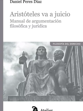 Aristóteles va a juicio. Manual de argumentación filosofíca y jurídica
