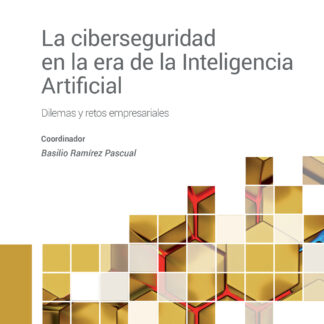 Ciberseguridad en la era de la inteligencia artificial. Dilemas y retos empresariales