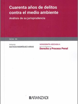 Cuarenta años de delitos contra el medio ambiente. Análisis de su jurisprudencia. Monografía núm. 38 Revista de derecho y proceso penal