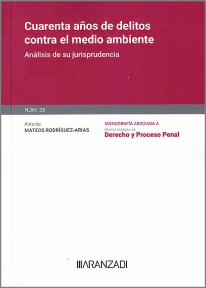 Cuarenta años de delitos contra el medio ambiente. Análisis de su jurisprudencia. Monografía núm. 38 Revista de derecho y proceso penal