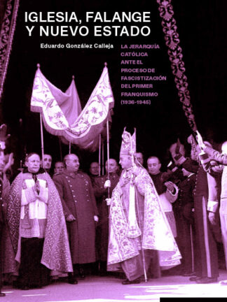 Iglesia, falange y nuevo estado. La jerarquía católica ante el proceso de fascistización del primer franquismo (1936-1945)