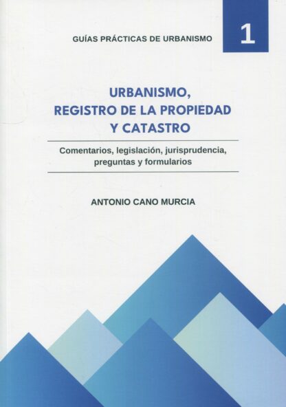 Urbanismo, Registro de la Propiedad y Catastro. Comentarios, legislación, jurisprudencia, preguntas y formularios.