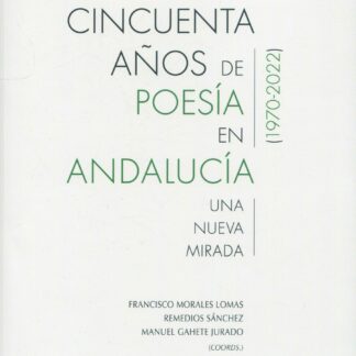 Cincuenta años de poesía en Andalucía. Una nueva mirada. (1970-2022)