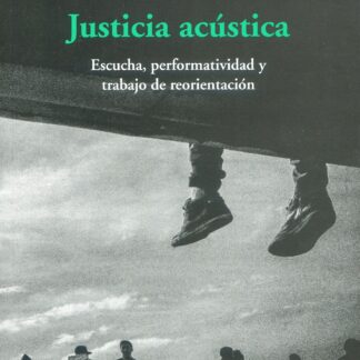 Justicia acústica. Escucha, performatividad y trabajo de reorientación