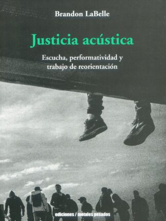 Justicia acústica. Escucha, performatividad y trabajo de reorientación