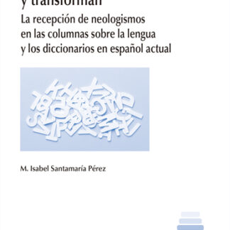 Palabras que nacen y transforman. La recepción de neologismos en las columnas sobre la lengua y los diccionarios en español actual