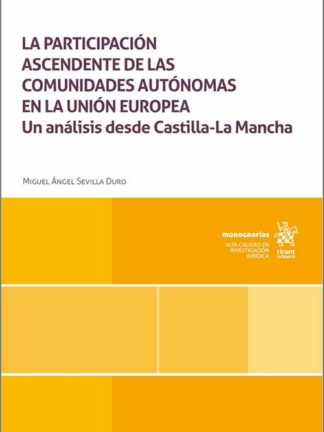 Participación ascendente de las comunidades autónomas en la Unión Europea Un análisis desde Castilla La Mancha