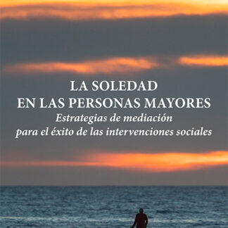 La soledad en las personas mayores Estrategias de mediación para el éxito de las intervenciones sociales