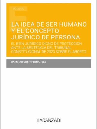 Idea de ser humano y el concepto jurídico de persona. El bien jurídico digno de protección ante la sentencia del TC de 2023 sobre el aborto